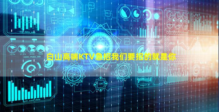 白山高端KTV急招我们要招的就是你